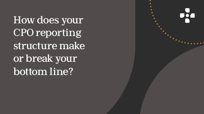 How does your CPO reporting structure make or break your bottom line 