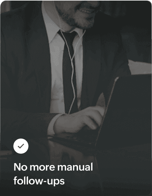 No more manual follow-ups